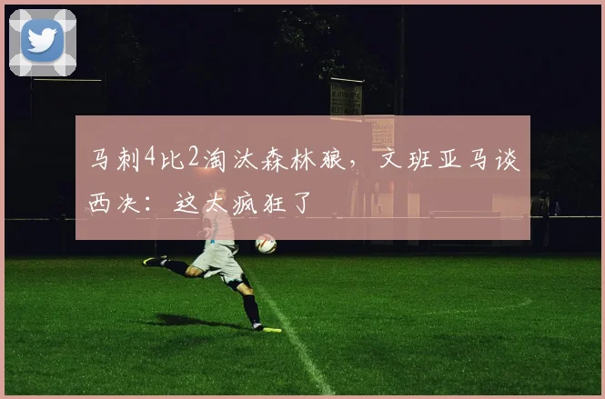 马刺4比2淘汰森林狼，文班亚马谈西决：这太疯狂了