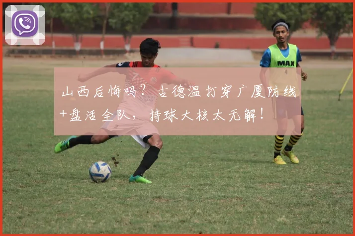 山西后悔吗？古德温打穿广厦防线+盘活全队，持球大核太无解！