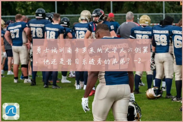 勇士试训南卡罗来纳大学大六侧翼,他还是昔日乐透秀的弟弟?