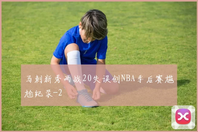 马刺新秀两战20失误创NBA季后赛尴尬纪录