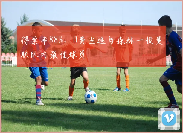 得票率88%，B费当选与森林一役曼联队内最佳球员
