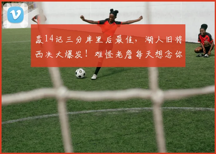 轰14记三分库里后最佳，湖人旧将西决大爆发！难怪老詹每天想念你_1