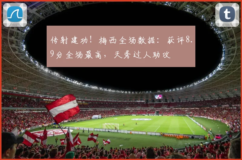 传射建功!梅西全场数据:获评8.9分全场最高,天秀过人助攻