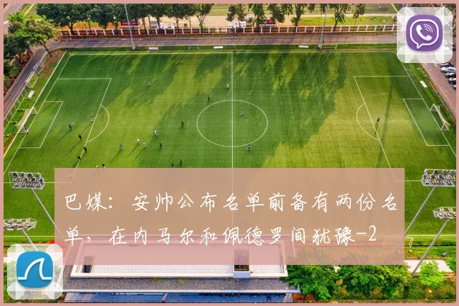 巴媒：安帅公布名单前备有两份名单，在内马尔和佩德罗间犹豫