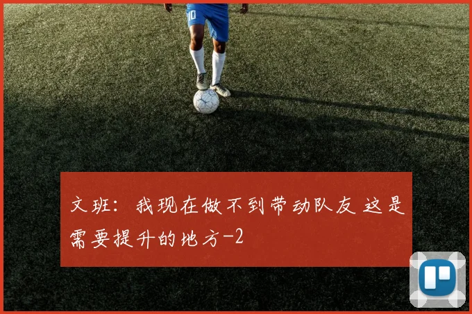 文班:我现在做不到带动队友 这是需要提升的地方