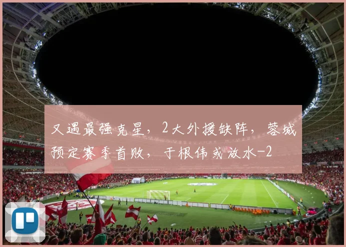 又遇最强克星,2大外援缺阵,蓉城预定赛季首败,于根伟或放水